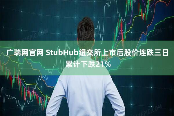 广瑞网官网 StubHub纽交所上市后股价连跌三日 累计下跌21%