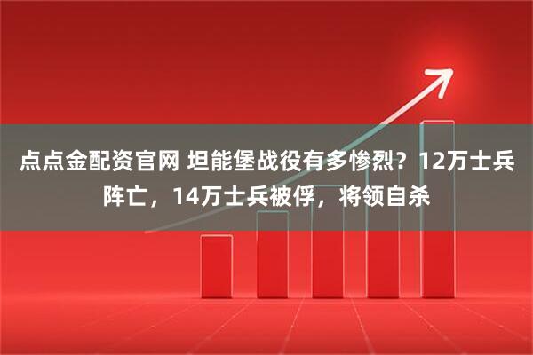 点点金配资官网 坦能堡战役有多惨烈？12万士兵阵亡，14万士兵被俘，将领自杀
